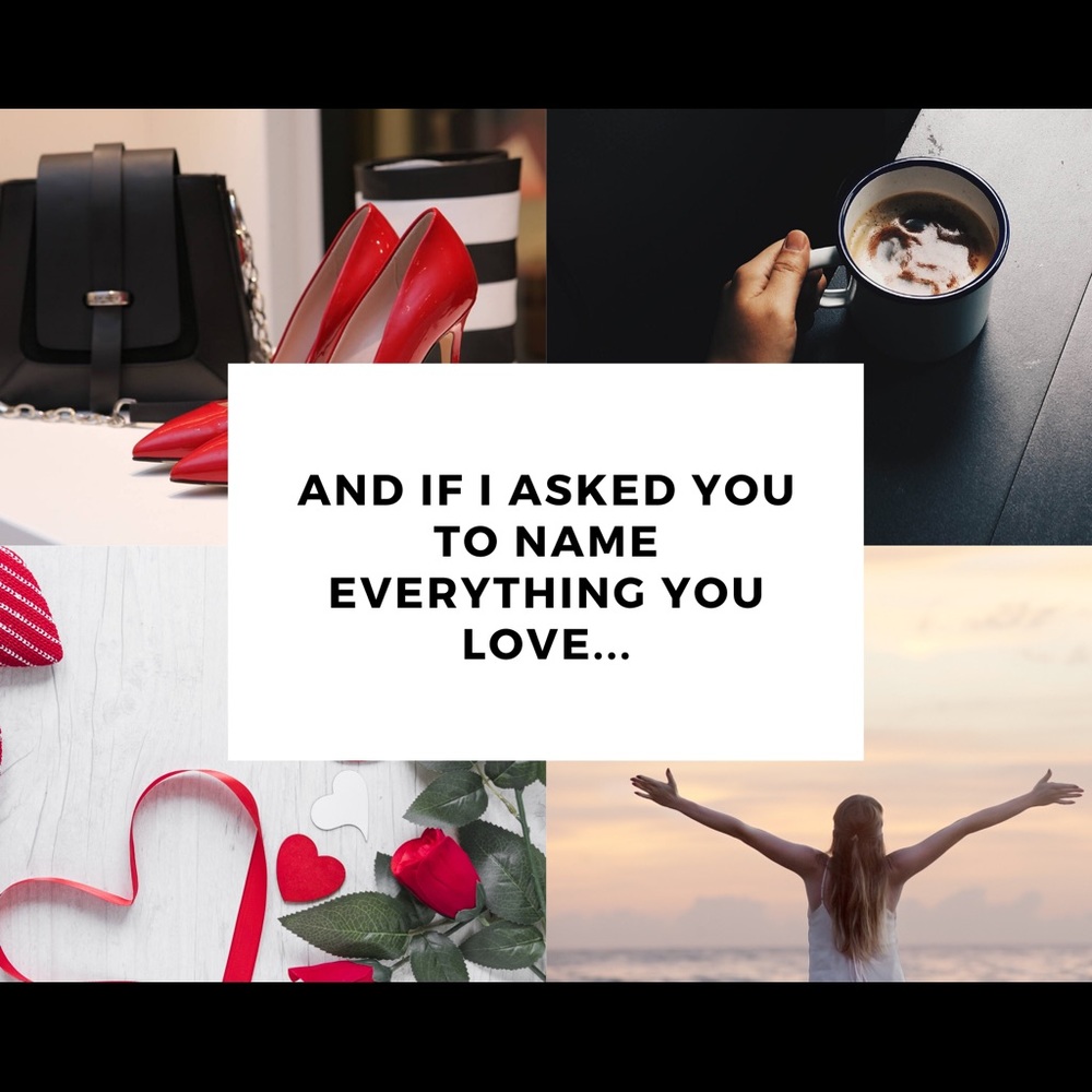 And if I asked you to name everything you love ...
